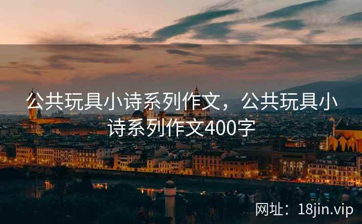 公共玩具小诗系列作文，公共玩具小诗系列作文400字