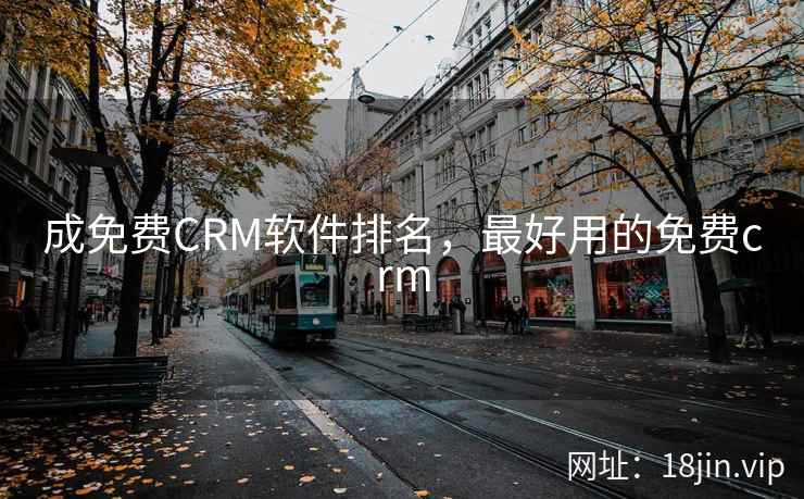 成免费CRM软件排名，最好用的免费crm